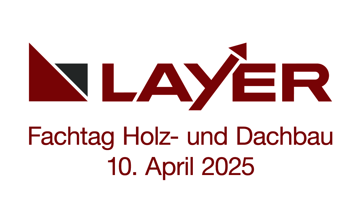 LAYER Fachtag Holz- und Dachbau Das Logo von LAYER, darunter die Aufschrift: "Fachtag Holz- und Dachbau / 10. April 2025".