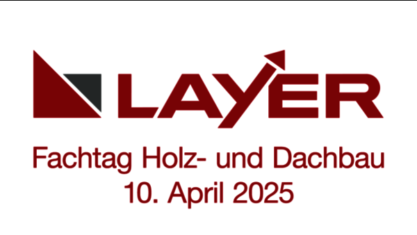 Das Logo von LAYER, darunter die Aufschrift: "Fachtag Holz- und Dachbau / 10. April 2025".
